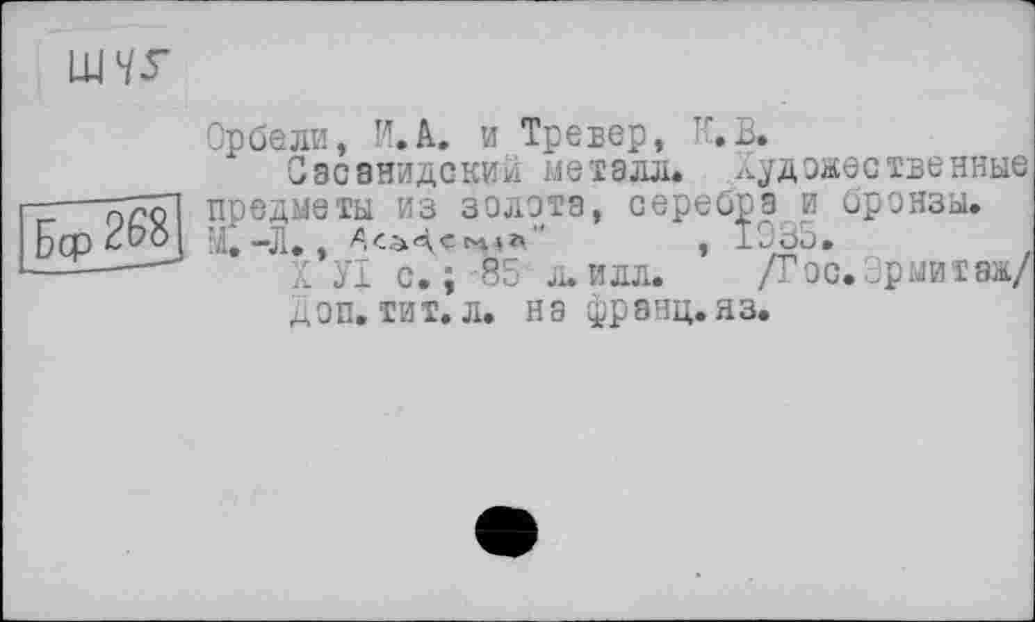 ﻿Орбели, Г.А. и Тревер, К. В.
Сэсэнидский металл. Художественные
-—НгсЛ предметы из золота, серебра и бронзы.
Бер wl.-Л ., ща" , ±935.
—------ X У1 с. ; 85 л. илл.
Доп.тит.л. на франц.яз,
/Гос. Эрмитаж/